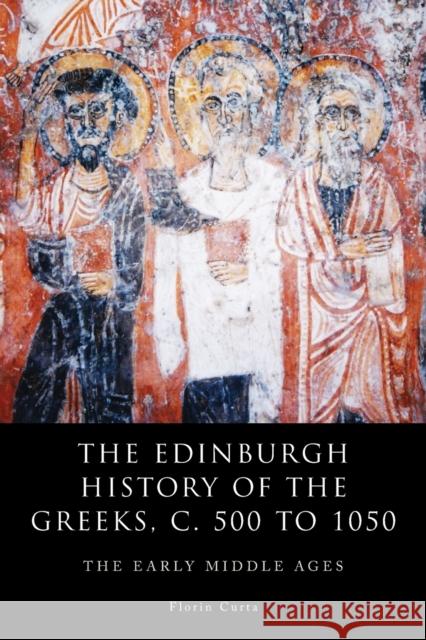 The Edinburgh History of the Greeks, c. 500 to 1050: The Early Middle Ages Florin Curta 9780748694327 Edinburgh University Press