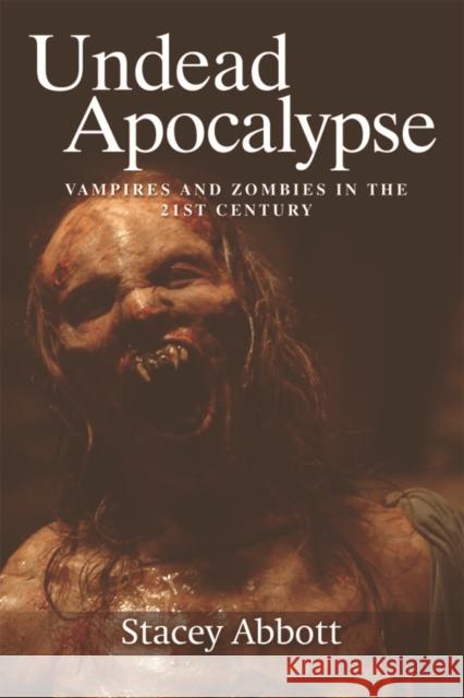 Undead Apocalypse: Vampires and Zombies in the 21st Century Abbott, Stacey 9780748694907 Edinburgh University Press