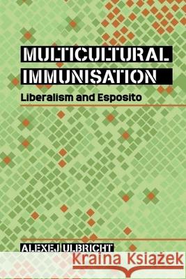 Multicultural Immunisation: Liberalism and Esposito Ulbricht, Alexej 9780748695393 EDINBURGH UNIVERSITY PRESS