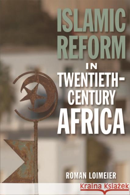 Islamic Reform in Twentieth-Century Africa Roman Loimeier 9780748695430 Edinburgh University Press