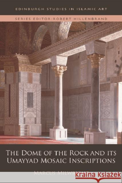 The Dome of the Rock and Its Umayyad Mosaic Inscriptions M. Milwright Marcus Milwright 9780748695607 Edinburgh University Press