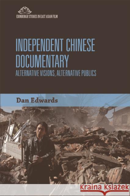 Independent Chinese Documentary: Alternative Visions, Alternative Publics Dan Edwards 9780748695621 Edinburgh University Press