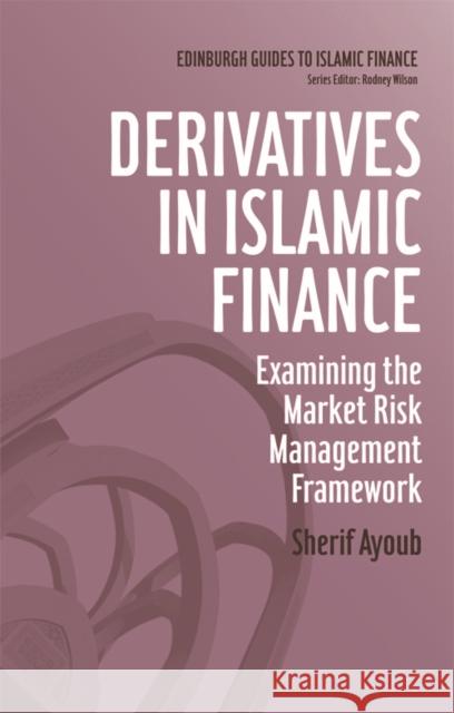 Derivatives in Islamic Finance: Examining the Market Risk Management Framework Sherif Ayoub 9780748695690 Edinburgh University Press