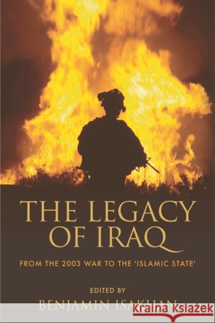 The Legacy of Iraq: From the 2003 War to the 'Islamic State' Benjamin Isakhan 9780748696161 Edinburgh University Press