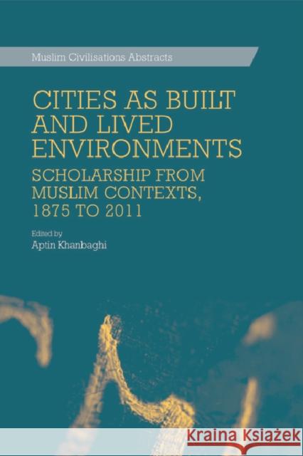 Cities as Built and Lived Environments: Scholarship from Muslim Contexts, 1875 to 2011 Khanbaghi, Aptin 9780748696185 Edinburgh University Press