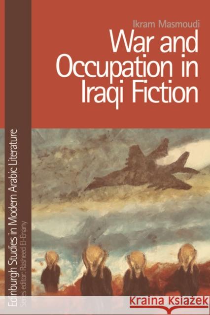 War and Occupation in Iraqi Fiction Ikram Masmoudi 9780748696550 Edinburgh University Press