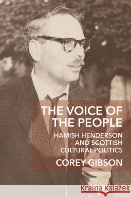 The Voice of the People: Hamish Henderson and Scottish Cultural Politics Corey Gibson 9780748696574 Edinburgh University Press