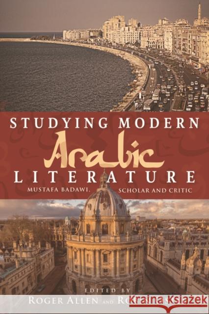 Studying Modern Arabic Literature: Mustafa Badawi, Scholar and Critic Roger Allen, Robin Ostle 9780748696628 Edinburgh University Press