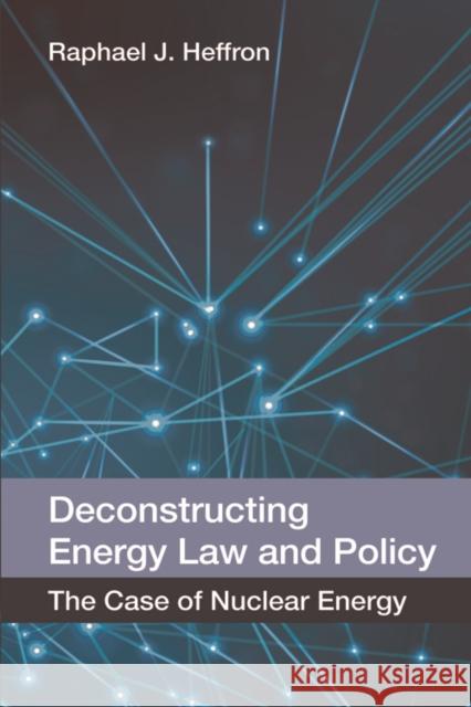 Deconstructing Energy Law and Policy: The Case of Nuclear Energy Heffron, Raphael J. 9780748696666