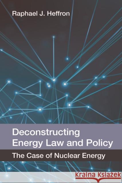 Deconstructing Energy Law and Policy: The Case of Nuclear Energy Heffron, Raphael J. 9780748696680