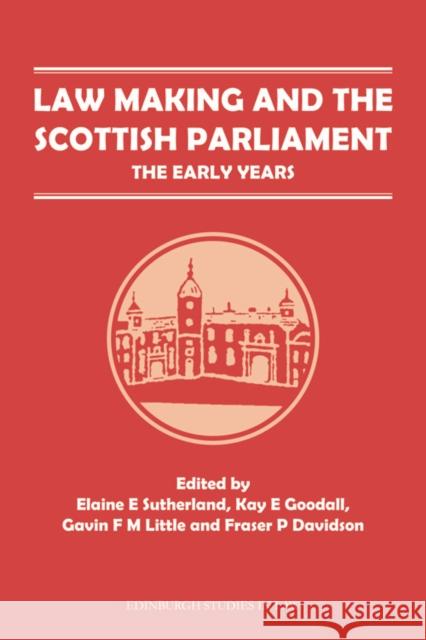Law Making and the Scottish Parliament: The Early Years Elaine E. Sutherland, Kay E. Goodall, Gavin F.M. Little, Fraser P. Davidson 9780748696765 Edinburgh University Press
