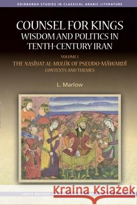Counsel for Kings: Wisdom and Politics in Tenth-Century Iran: Volume I: The Nasihat al-muluk of Pseudo-Mawardi: Contexts and Themes L. Marlow 9780748696901 Edinburgh University Press