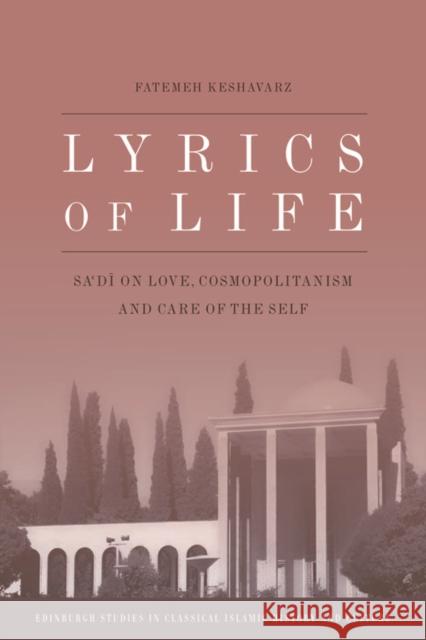 Lyrics of Life: Sa'di on Love, Cosmopolitanism and Care of the Self Keshavarz, Fatemeh 9780748696925 Edinburgh University Press