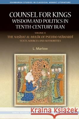 Counsel for Kings: Wisdom and Politics in Tenth-Century Iran: Volume II: The Na???at al-mul?k of Pseudo-M?ward?: Texts, Sources and Authorities L. Marlow 9780748696987 Edinburgh University Press