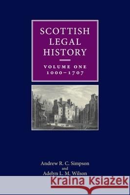 Scottish Legal History: Volume 1: 1000-1707 Adelyn L. M. Wilson, Andrew R. C. Simpson 9780748697397 Edinburgh University Press