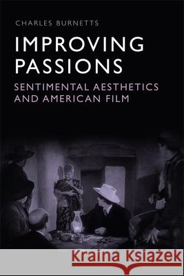 Improving Passions: Sentimental Aesthetics and American Film Charles Burnetts 9780748698196 Edinburgh University Press