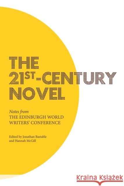 The 21st-Century Novel: Notes from the Edinburgh World Writers' Conference Jonathan Bastable, Hannah McGill 9780748698349