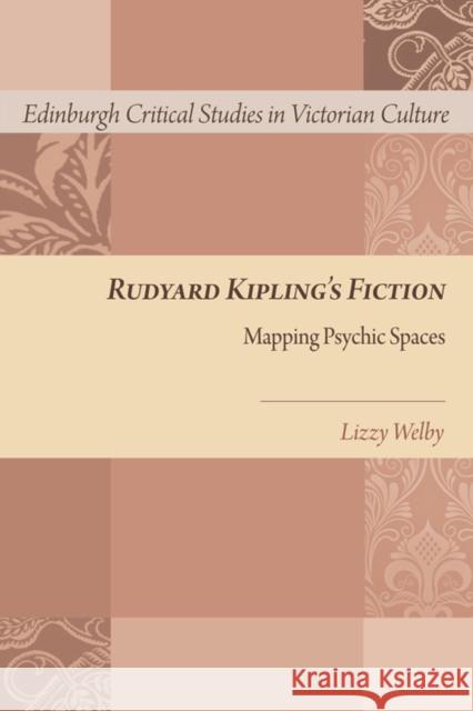 Rudyard Kipling's Fiction: Mapping Psychic Spaces Lizzy Welby 9780748698554 Edinburgh University Press