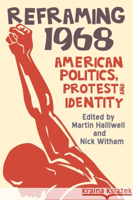 Reframing 1968: American Politics, Protest and Identity Martin Halliwell Nick Witham 9780748698936 Edinburgh University Press