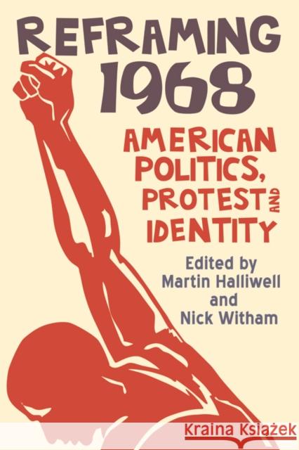 Reframing 1968: American Politics, Protest and Identity Martin Halliwell, Nick Witham 9780748698950 Edinburgh University Press