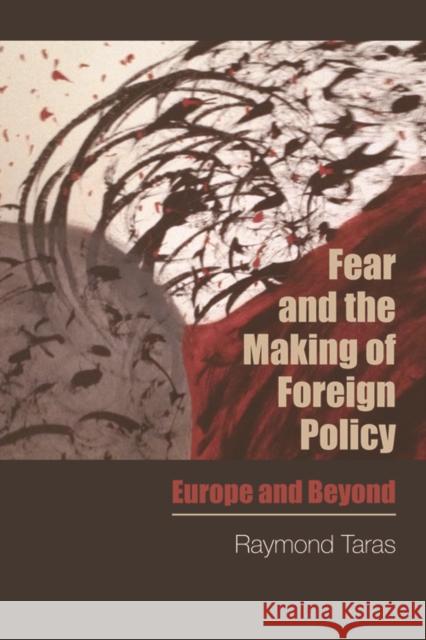 Fear and the Making of Foreign Policy: Europe and Beyond Raymond Taras 9780748699018 Edinburgh University Press