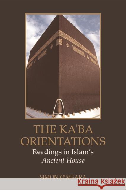 The Kaʿba Orientations: Readings in Islam's Ancient House O'Meara, Simon 9780748699308 Edinburgh University Press