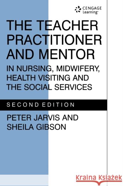 The Teacher Practitioner and Mentor in Nursing Midwifery Jarvis, P. 9780748733385 NELSON THORNES LTD