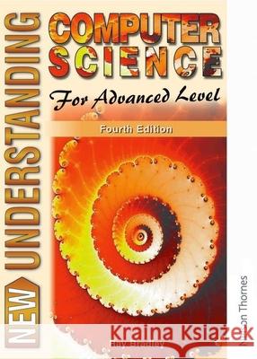 New Understanding Computer Science for Advanced Level Fourth Edition Bradley, Ray 9780748740468 NELSON THORNES LTD