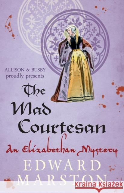 The Mad Courtesan: The dramatic Elizabethan whodunnit Edward Marston 9780749010331