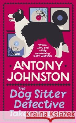 The Dog Sitter Detective Takes the Lead: The tail-wagging cosy crime series Antony Johnston 9780749030254 Allison & Busby