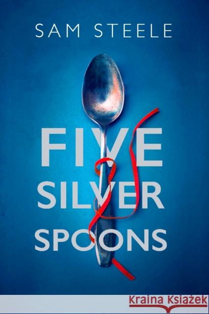 Five Silver Spoons: The edge-of-your-seat crime thriller Sam Steele 9780749033620