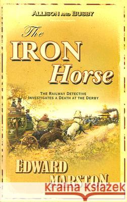 The Iron Horse Edward Marston 9780749080808 Allison & Busby