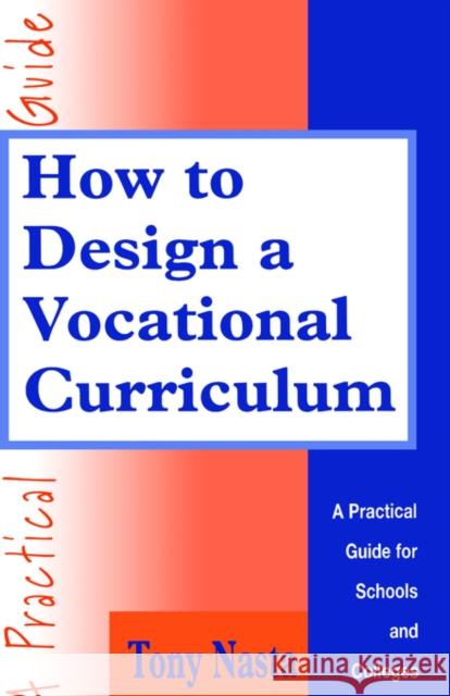 How to Design a Vocational Curriculum: A Practical Guide for Schools and Colleges Nasta Tony 9780749411121 Taylor & Francis Group