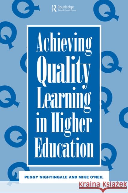 Achieving Quality Learning in Higher Education Peggy Nightingale Mike S. O'Neil 9780749413255 Taylor & Francis Group