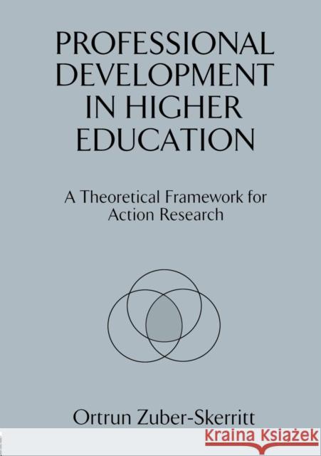 Professional Development in Higher Education: A Theoretical Framework for Action Research Zuber-Skerritt, Ortrun 9780749414481 Taylor & Francis