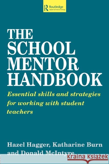 The School Mentor Handbook : Essential Skills and Strategies for Working with Student Teachers Burn, Katherine Hagger, Hazel McIntyre, Donald 9780749416010