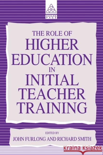 The Role of Higher Education in Initial Teacher Training Furlong, John (Professor of Education, University of Wales,  Smith, Richard (Lecturer, School of Education, University o 9780749416195 Taylor & Francis