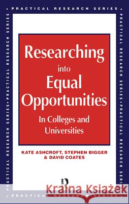 Researching Into Equal Opportunities in Colleges and Universities Ashcroft, Kate (Professor of Education and Dean of Faculty,  Bigger, Stephen (Head of Quality Standards, School of Educa 9780749417703