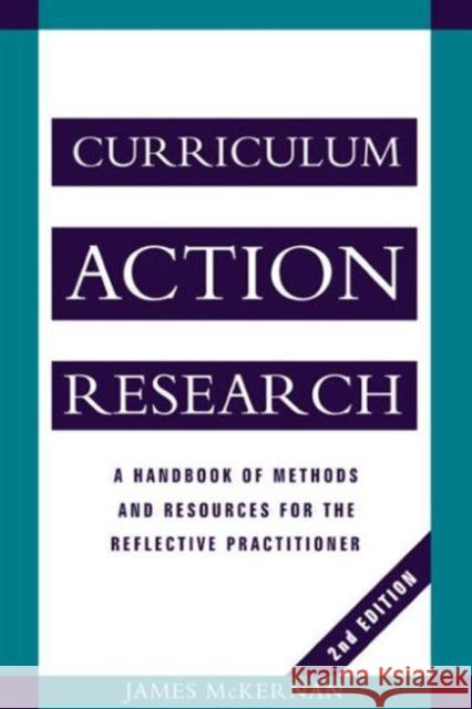 Curriculum Action Research: A Handbook of Methods and Resources for the Reflective Practitioner McKernan, James 9780749417932 Routledge