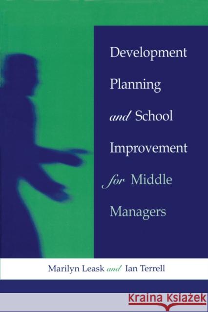 Development Planning and School Improvement for Middle Managers Leask, Marilyn (Senior Lecturer at De Montfort University, B Terrell, Ian (Senior Lecturer, Anglia Polytechnic Universit 9780749420383 Taylor & Francis