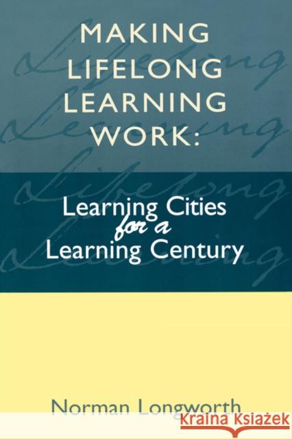 Making Lifelong Learning Work: Learning Cities for a Learning Century Longworth Norman (Vice President World I 9780749427276