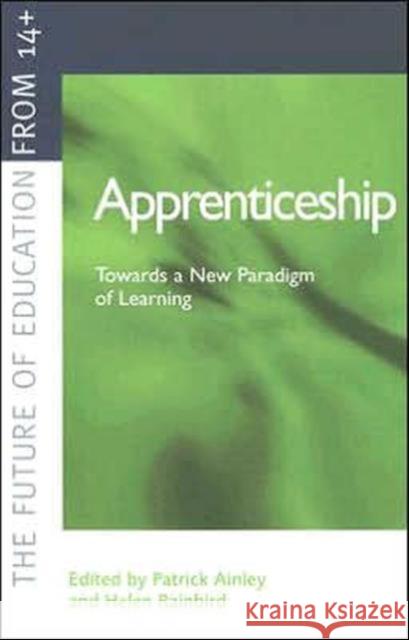 Apprenticeship: Towards a New Paradigm of Learning: Towards a New Paradigm of Learning Ainley, Patrick 9780749427283 Kogan Page