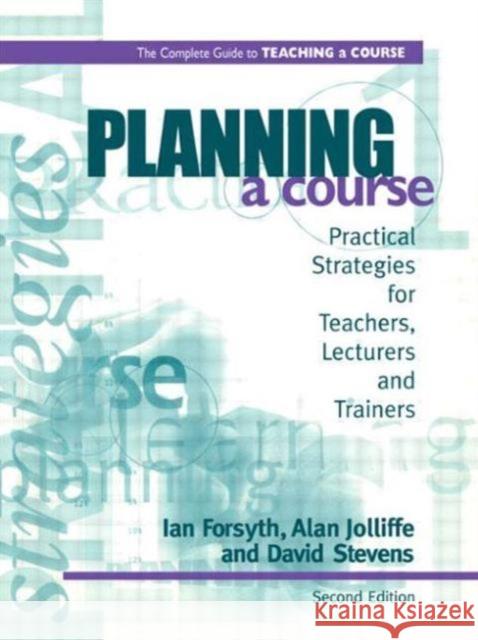 Planning a Course Forsyth, Ian (Senior Education Officer, New South Wales, Aus Jolliffe, Alan (Senior Lecturer in Education and Staff Deve 9780749428075 Taylor & Francis