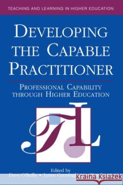 Developing the Capable Practitioner : Professional Capability Through Higher Education Dave O'Reilly Lynne Cunningham Stan Lester 9780749428761 Taylor & Francis Group