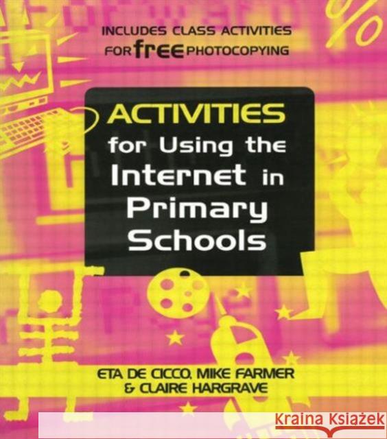 Activities for Using the Internet in Primary Schools De Cicco, Eta Farmer, Mike (Senior Lecturer, University of Central England Hargrave, Claire 9780749429898 Taylor & Francis