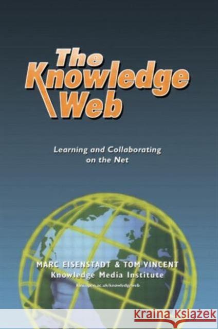 The Knowledge Web: Learning and Collaborating on the Net Eisenstadt Marc 9780749431785 Taylor & Francis