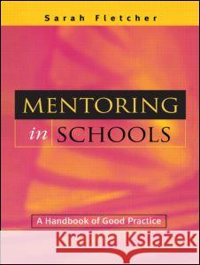 Mentoring in Schools: A Handbook of Good Practice Fletcher, Sarah 9780749431839