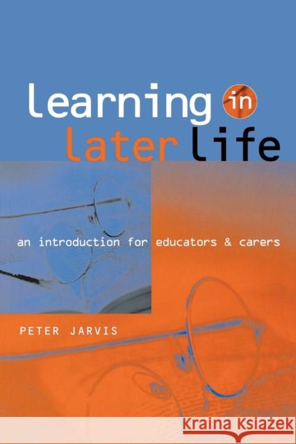Learning in Later Life: An Introduction for Educators and Carers Jarvis, Peter 9780749433987 Taylor & Francis