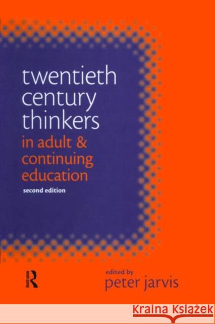 Twentieth Century Thinkers in Adult and Continuing Education Jarvis, Peter (Professor of Continuing Education, University Jarvis, Peter (Professor of Continuing Education, Universit 9780749434083 Taylor & Francis