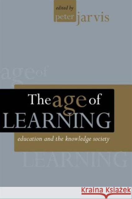 The Age of Learning: Education and the Knowledge Society Jarvis, Peter 9780749434120 Taylor & Francis